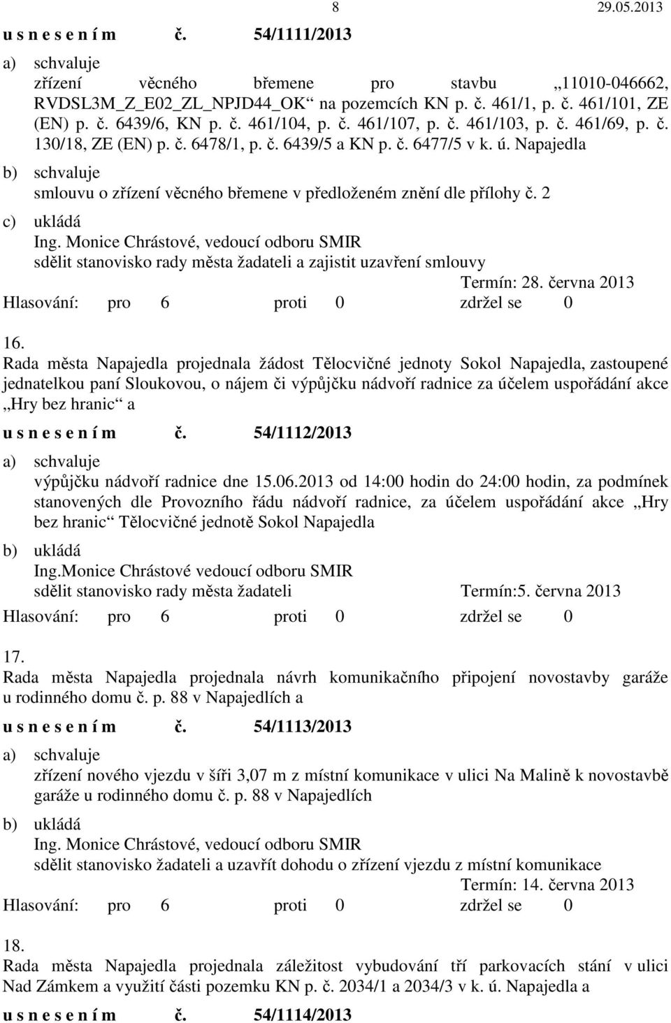 Napajedla b) schvaluje smlouvu o zřízení věcného břemene v předloženém znění dle přílohy č. 2 c) ukládá sdělit stanovisko rady města žadateli a zajistit uzavření smlouvy Termín: 28. června 2013 16.