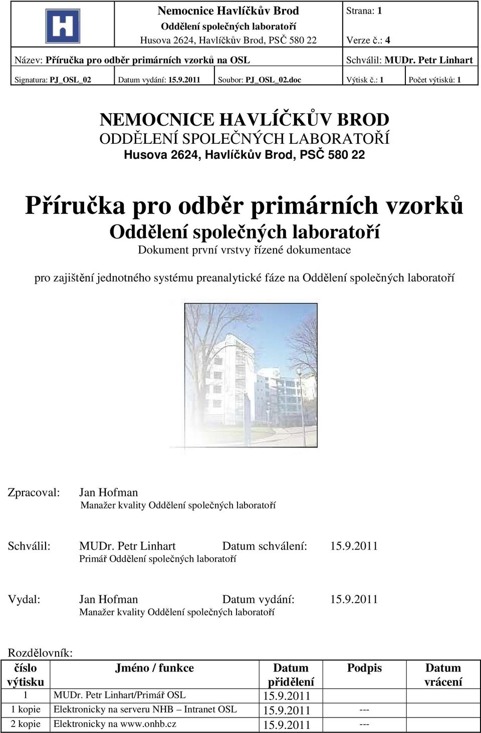 Datum schválení: 15.9.2011 Primář Vydal: Jan Hofman Datum vydání: 15.9.2011 Manažer kvality Rozdělovník: číslo výtisku Jméno / funkce Datum přidělení Podpis 1 MUDr.