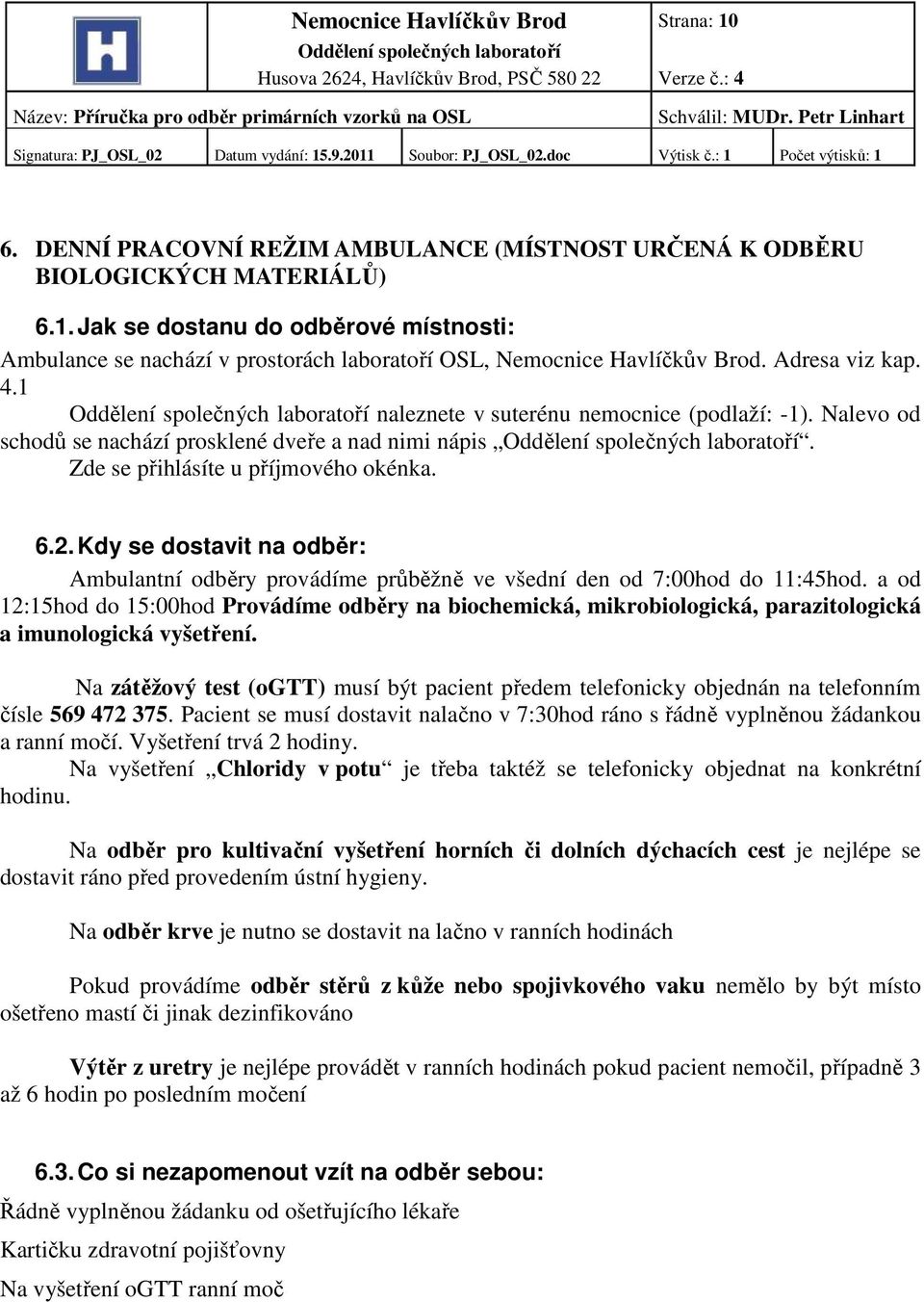 Kdy se dostavit na odběr: Ambulantní odběry provádíme průběžně ve všední den od 7:00hod do 11:45hod.