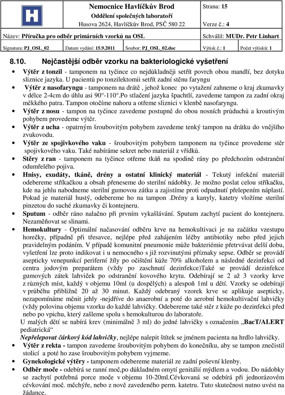 U pacientů po tonzilektomii setřít zadní stěnu faryngu Výtěr z nasofaryngu - tamponem na drátě, jehož konec po vytažení zahneme o kraj zkumavky v délce 2-4cm do úhlu asi 90-110.