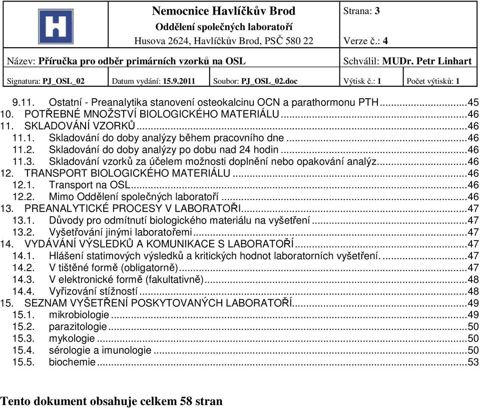 .. 46 12.2. Mimo... 46 13. PREANALYTICKÉ PROCESY V LABORATOŘI... 47 13.1. Důvody pro odmítnutí biologického materiálu na vyšetření... 47 13.2. Vyšetřování jinými laboratořemi... 47 14.