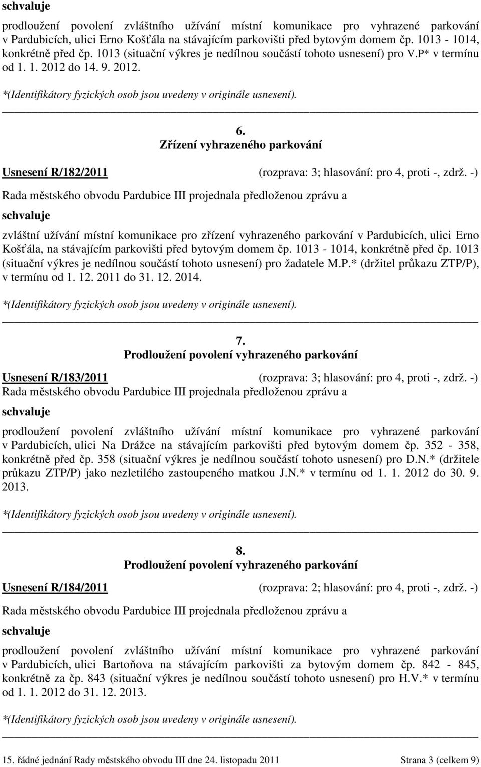 Zřízení vyhrazeného parkování Usnesení R/182/2011 (rozprava: 3; hlasování: pro 4, proti -, zdrž.