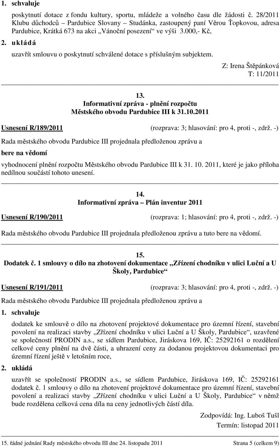 000,- Kč, uzavřít smlouvu o poskytnutí schválené dotace s příslušným subjektem. Z: Irena Štěpánková T: 11/2011 13. Informativní zpráva - plnění rozpočtu Městského obvodu Pardubice III k 31.10.