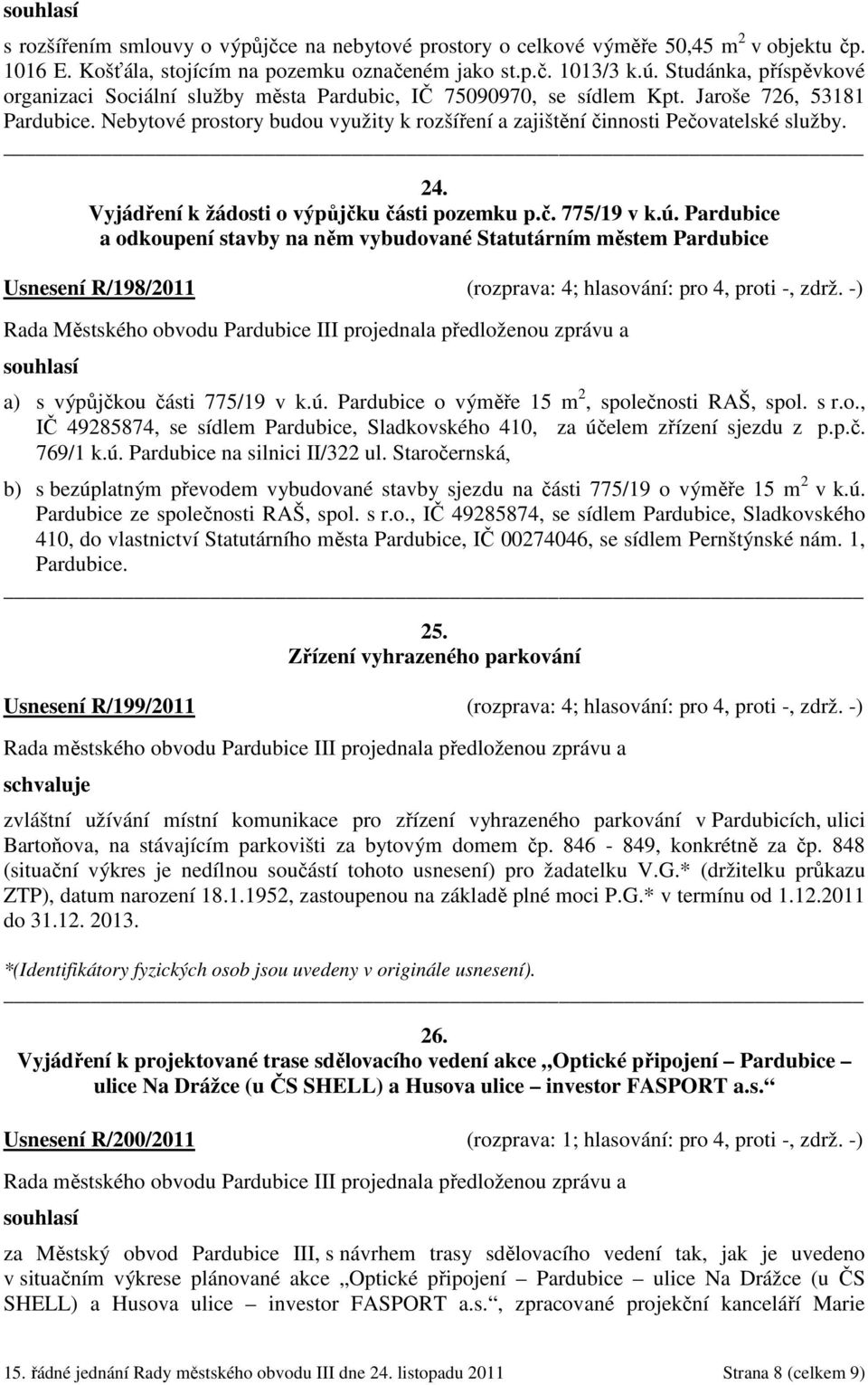 Nebytové prostory budou využity k rozšíření a zajištění činnosti Pečovatelské služby. 24. Vyjádření k žádosti o výpůjčku části pozemku p.č. 775/19 v k.ú.