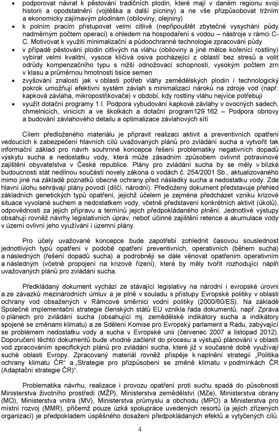 Motivovat k využití minimalizační a půdoochranné technologie zpracování půdy v případě pěstování plodin citlivých na vláhu (obiloviny a jiné mělce kořenící rostliny) vybírat velmi kvalitní, vysoce