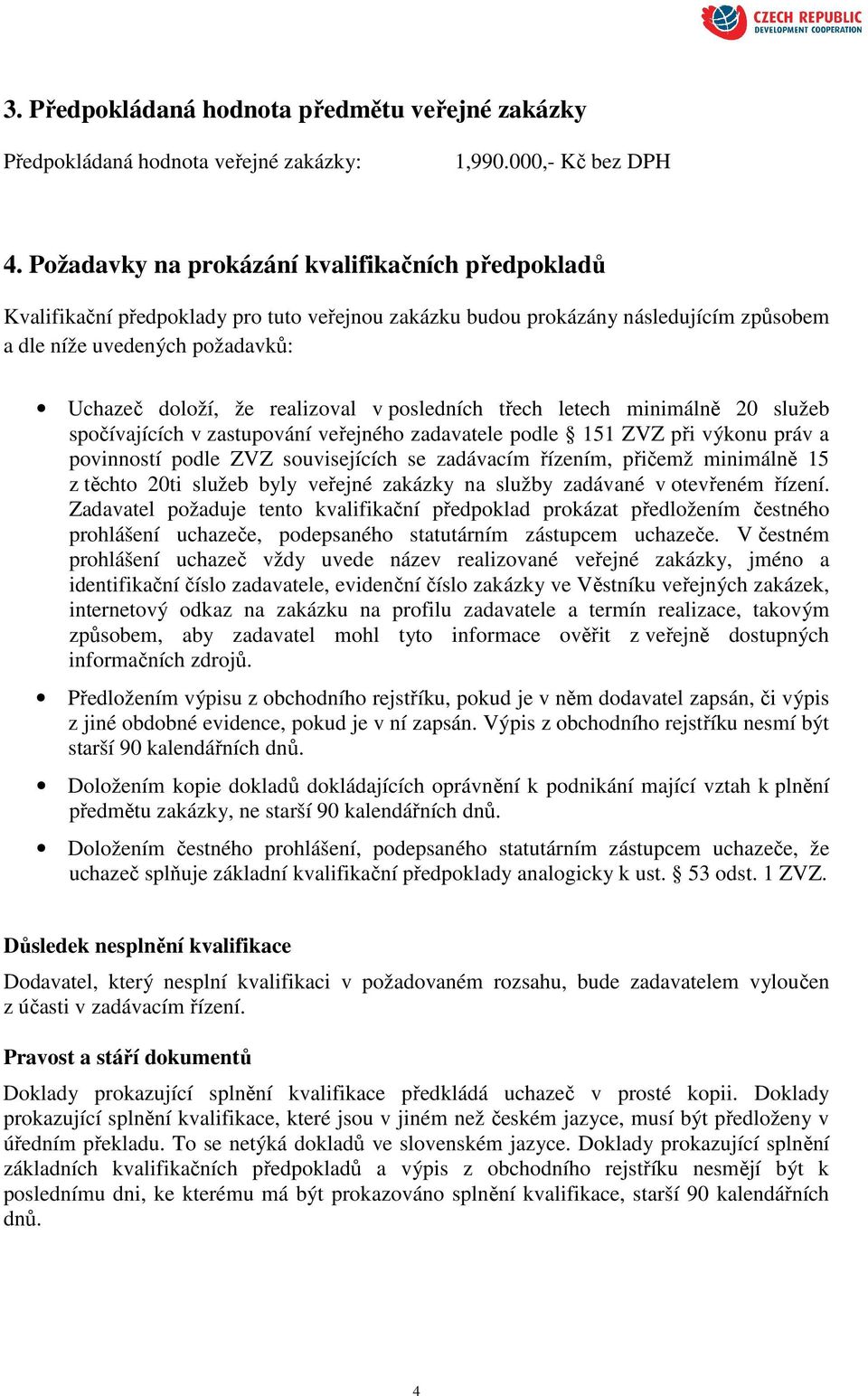 realizoval v posledních třech letech minimálně 20 služeb spočívajících v zastupování veřejného zadavatele podle 151 ZVZ při výkonu práv a povinností podle ZVZ souvisejících se zadávacím řízením,