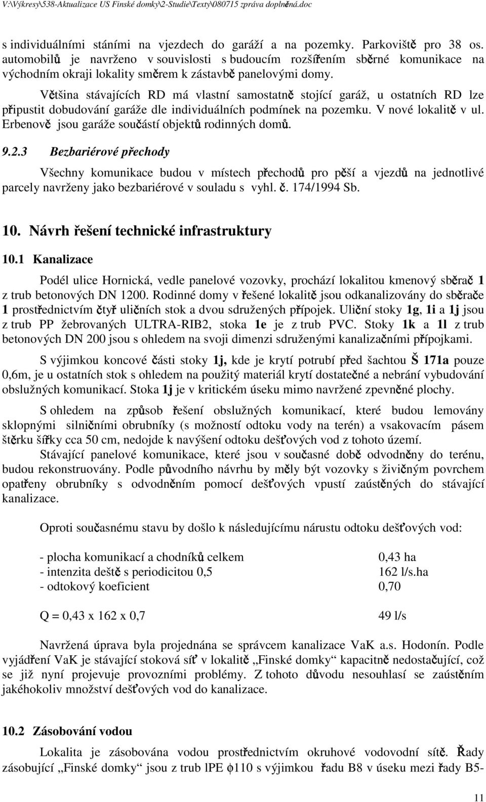 V tšina stávajících RD má vlastní samostatn stojící garáž, u ostatních RD lze p ipustit dobudování garáže dle individuálních podmínek na pozemku. V nové lokalit v ul.