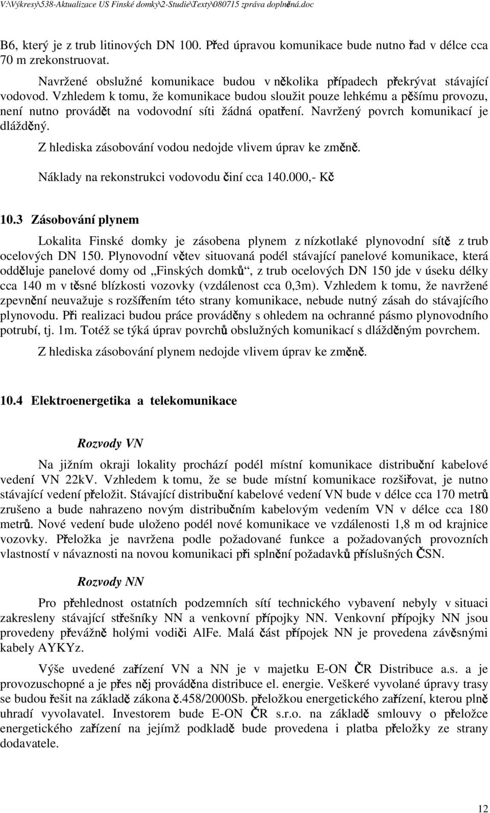 Z hlediska zásobování vodou nedojde vlivem úprav ke zm n. Náklady na rekonstrukci vodovodu iní cca 140.000,- K 10.
