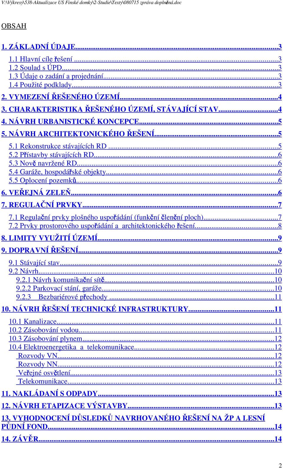 3 Nov navržené RD... 6 5.4 Garáže, hospodá ské objekty... 6 5.5 Oplocení pozemk... 6 6. VEEJNÁ ZELE... 6 7. REGULANÍ PRVKY... 7 7.1 Regula ní prvky plošného uspo ádání (funk ní len ní ploch)... 7 7.2 Prvky prostorového uspo ádání a architektonického ešení.