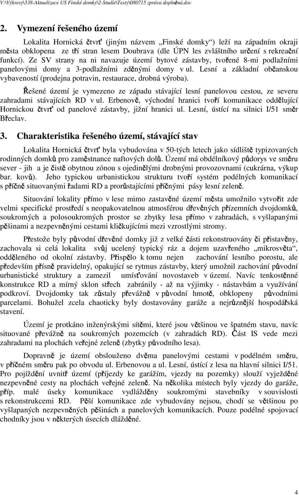 Lesní a základní ob anskou vybaveností (prodejna potravin, restaurace, drobná výroba). ešené území je vymezeno ze západu stávající lesní panelovou cestou, ze severu zahradami stávajících RD v ul.