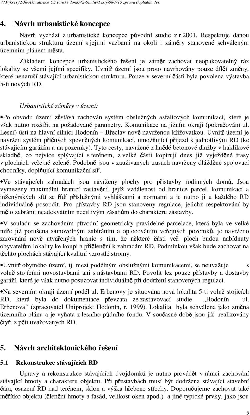 Základem koncepce urbanistického ešení je zám r zachovat neopakovatelný ráz lokality se všemi jejími specifiky.