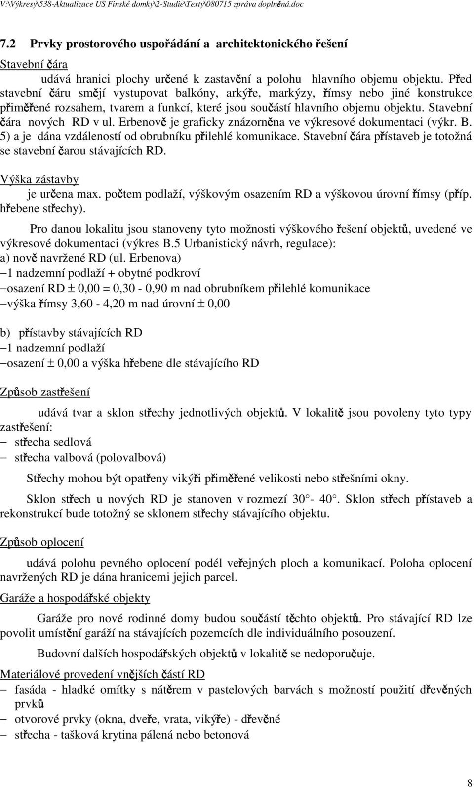 P ed stavební áru sm jí vystupovat balkóny, arký e, markýzy, ímsy nebo jiné konstrukce p im ené rozsahem, tvarem a funkcí, které jsou sou ástí hlavního objemu objektu. Stavební ára nových RD v ul.