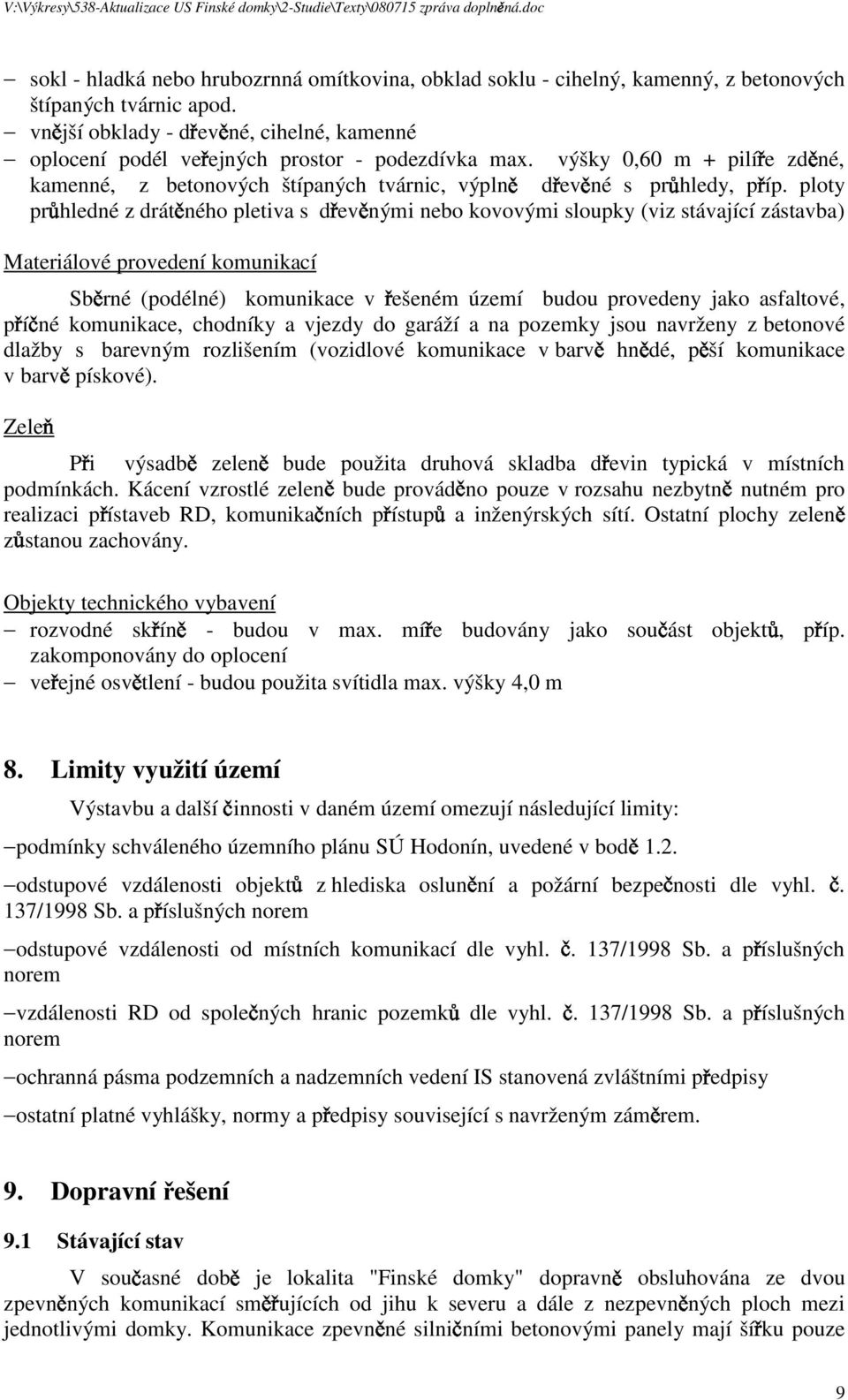 ploty pr hledné z drát ného pletiva s d ev nými nebo kovovými sloupky (viz stávající zástavba) Materiálové provedení komunikací Sb rné (podélné) komunikace v ešeném území budou provedeny jako