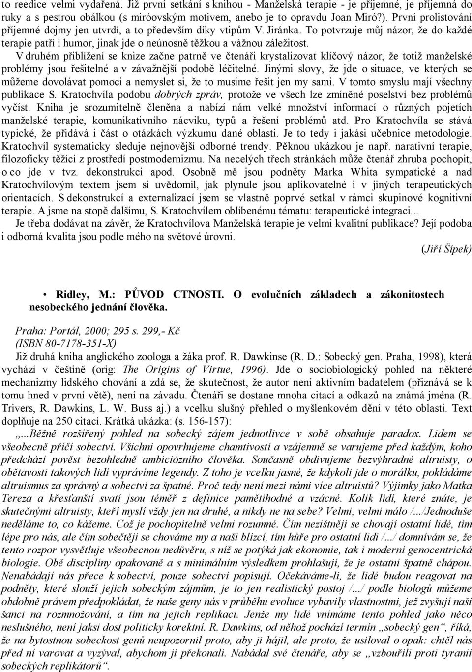 V druhém přiblížení se knize začne patrně ve čtenáři krystalizovat klíčový názor, že totiž manželské problémy jsou řešitelné a v závažnější podobě léčitelné.