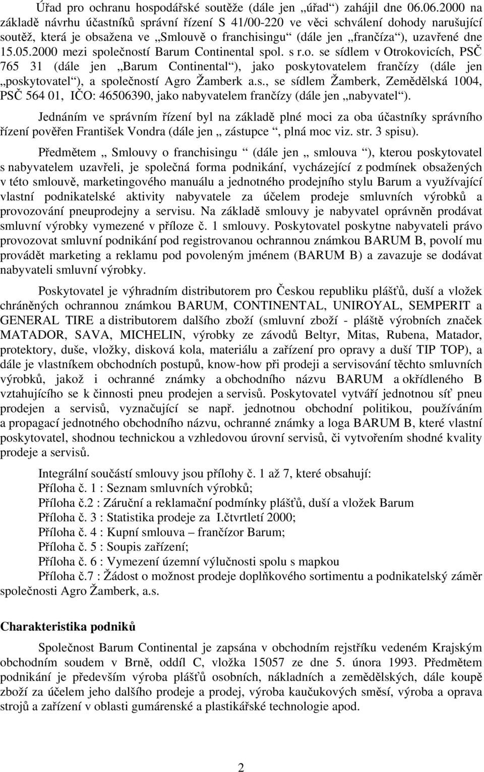 2000 mezi společností Barum Continental spol. s r.o. se sídlem v Otrokovicích, PSČ 765 31 (dále jen Barum Continental ), jako poskytovatelem frančízy (dále jen poskytovatel ), a společností Agro Žamberk a.