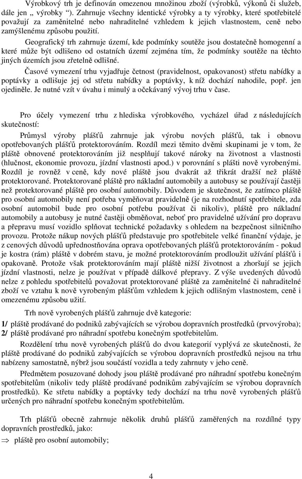 Geografický trh zahrnuje území, kde podmínky soutěže jsou dostatečně homogenní a které může být odlišeno od ostatních území zejména tím, že podmínky soutěže na těchto jiných územích jsou zřetelně