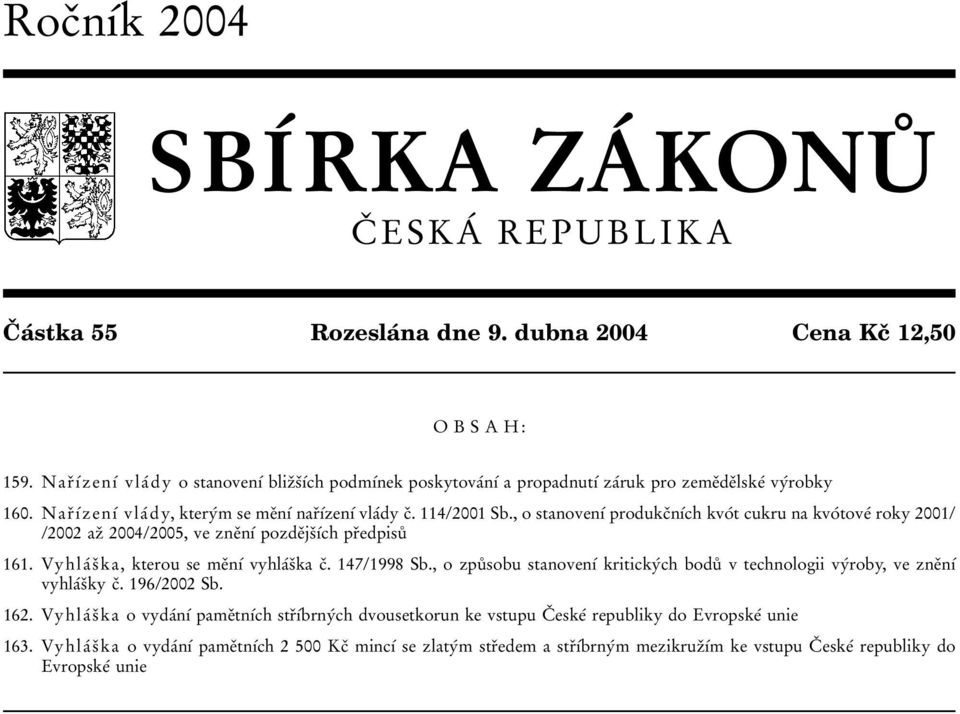 , o stanovenуб produkcоnубch kvoбt cukru na kvoбtoveб roky 2001/ /2002 azо 2004/2005, ve zneоnуб pozdeоjsоубch prоedpisuй 161. Vyhlaб sо ka, kterou se meоnуб vyhlaбsоka cо. 147/1998 Sb.