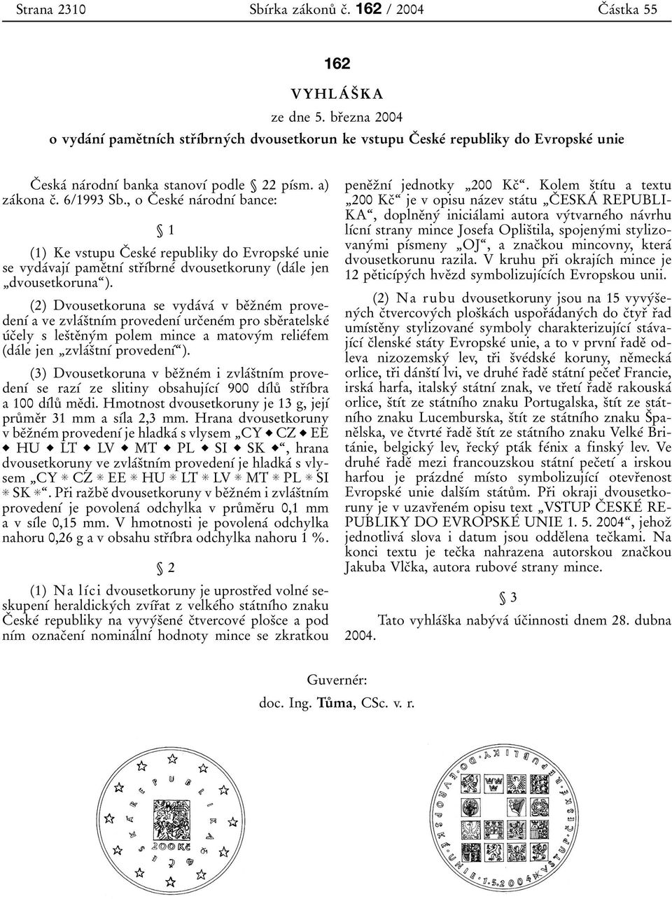 , o Cо eskeб naбrodnуб bance: 1 (1) Ke vstupu Cо eskeб republiky do Evropskeб unie se vydaбvajуб pameоtnуб strоубbrneб dvousetkoruny (daбle jen dvousetkoruna ).