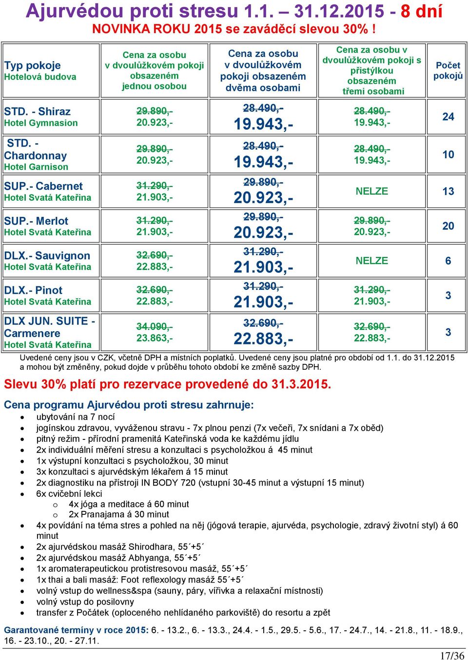 2015 a mohou být změněny, pokud dojde v průběhu tohoto období ke změně sazby DPH. Slevu 30% platí pro rezervace provedené do 31.3.2015. Cena programu Ajurvédou proti stresu zahrnuje: pokoji 28.