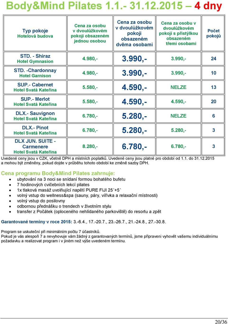 2015 a mohou být změněny, pokud dojde v průběhu tohoto období ke změně sazby DPH. Cena programu Body&Mind Pilates zahrnuje: 6.780,- 5.280,- 5.280,- 3 8.280,- 6.780,- 6.