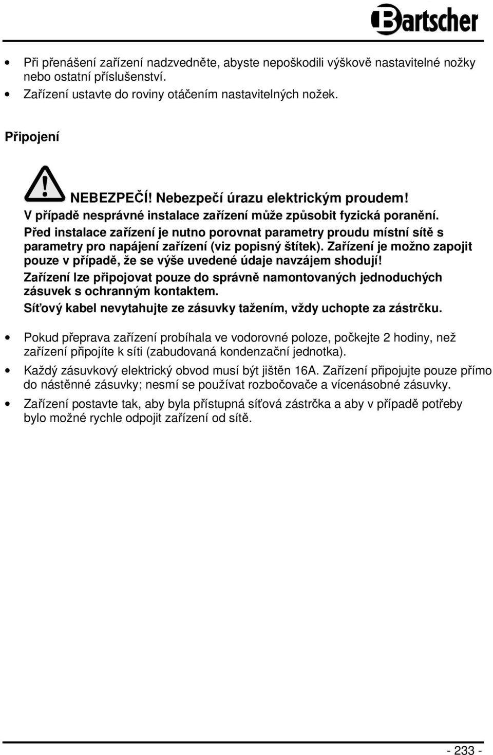 Před instalace zařízení je nutno porovnat parametry proudu místní sítě s parametry pro napájení zařízení (viz popisný štítek).