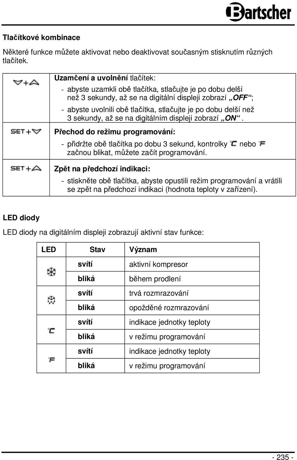 delší než 3 sekundy, až se na digitálním displeji zobrazí ON. + Přechod do režimu programování: - přidržte obě tlačítka po dobu 3 sekund, kontrolky nebo začnou blikat, můžete začít programování.