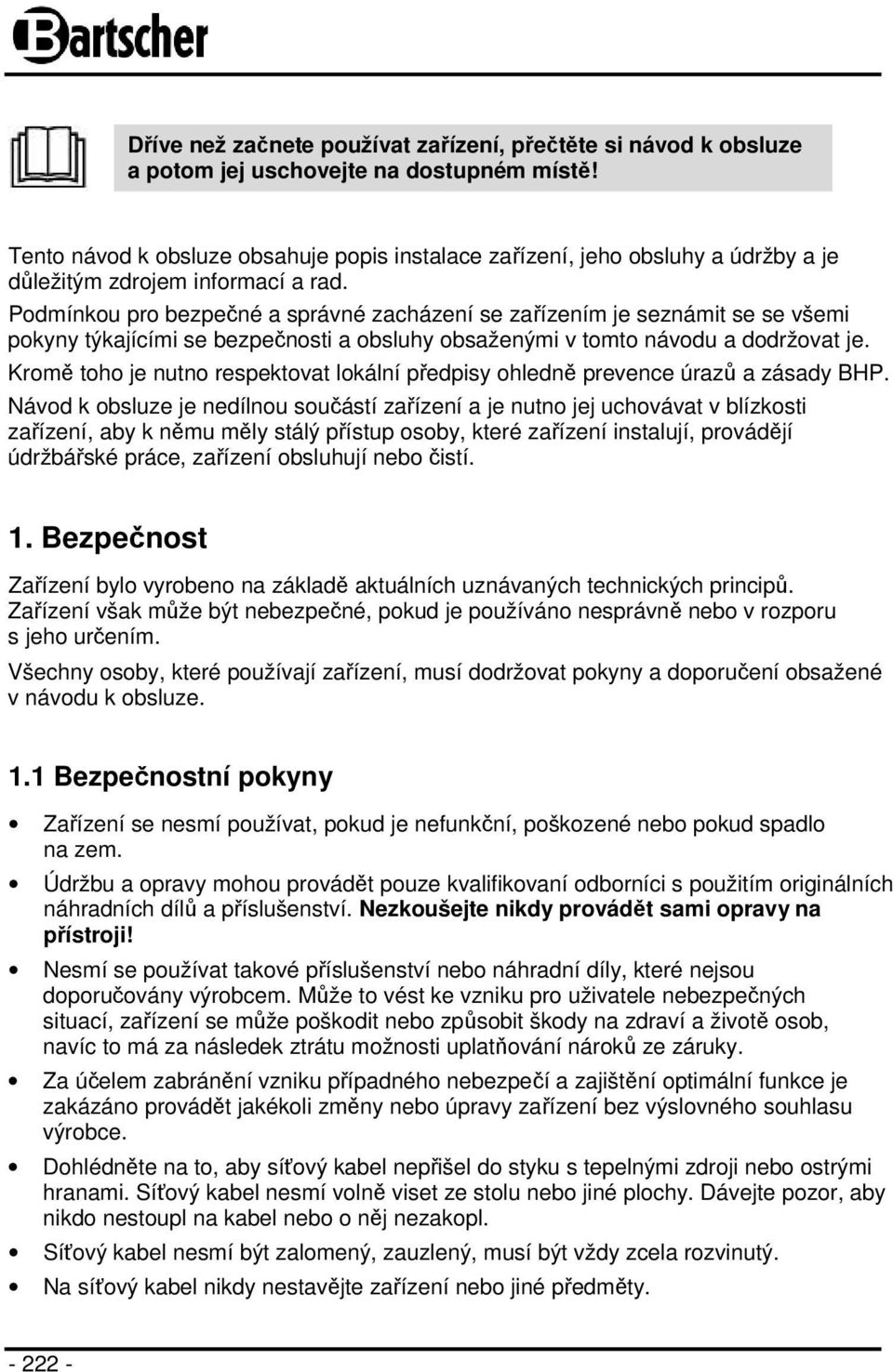 Podmínkou pro bezpečné a správné zacházení se zařízením je seznámit se se všemi pokyny týkajícími se bezpečnosti a obsluhy obsaženými v tomto návodu a dodržovat je.