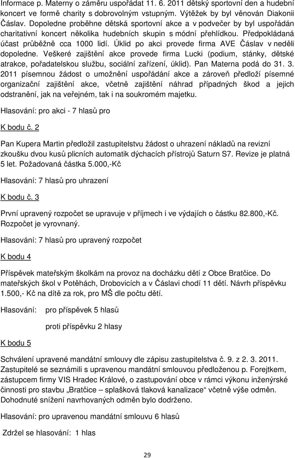 Úklid po akci provede firma AVE Čáslav v neděli dopoledne. Veškeré zajištění akce provede firma Lucki (podium, stánky, dětské atrakce, pořadatelskou službu, sociální zařízení, úklid).