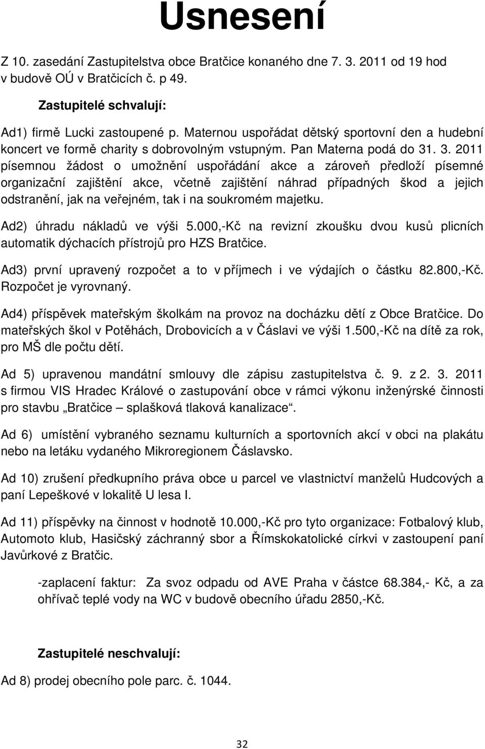 . 3. 2011 písemnou žádost o umožnění uspořádání akce a zároveň předloží písemné organizační zajištění akce, včetně zajištění náhrad případných škod a jejich odstranění, jak na veřejném, tak i na