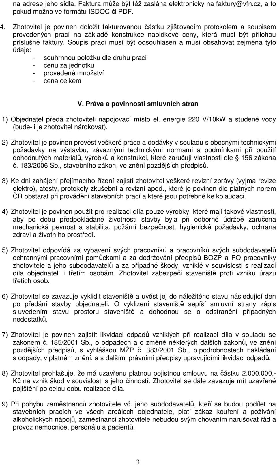 Soupis prací musí být odsouhlasen a musí obsahovat zejména tyto údaje: - souhrnnou položku dle druhu prací - cenu za jednotku - provedené množství - cena celkem V.