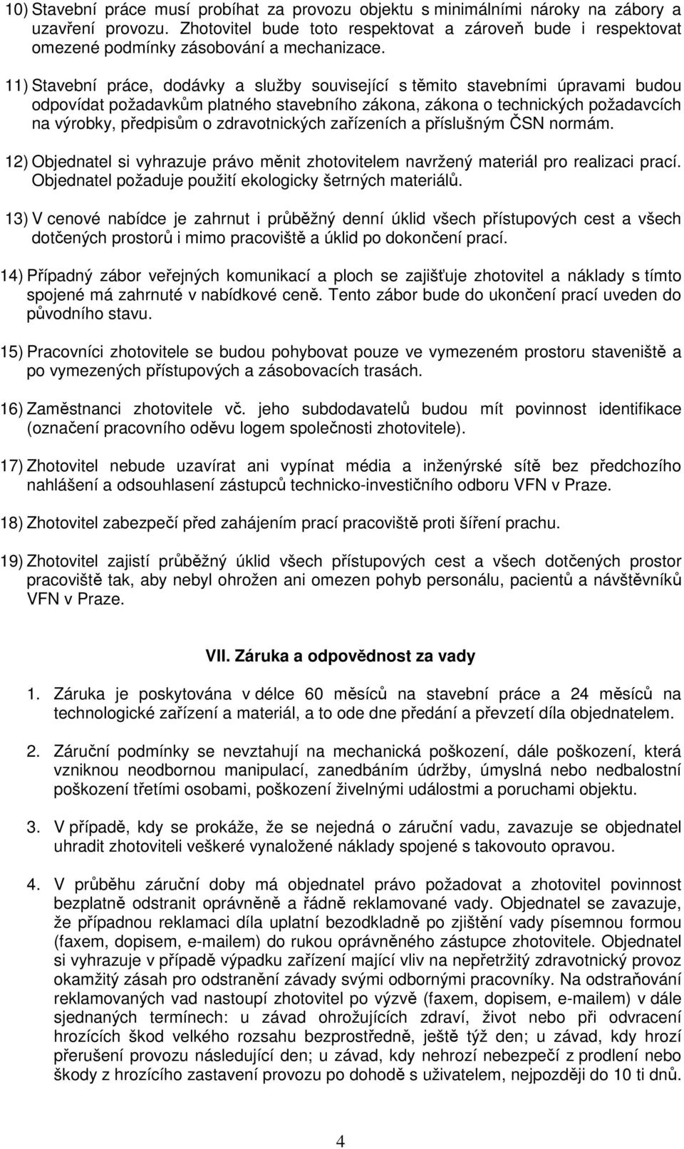 11) Stavební práce, dodávky a služby související s těmito stavebními úpravami budou odpovídat požadavkům platného stavebního zákona, zákona o technických požadavcích na výrobky, předpisům o