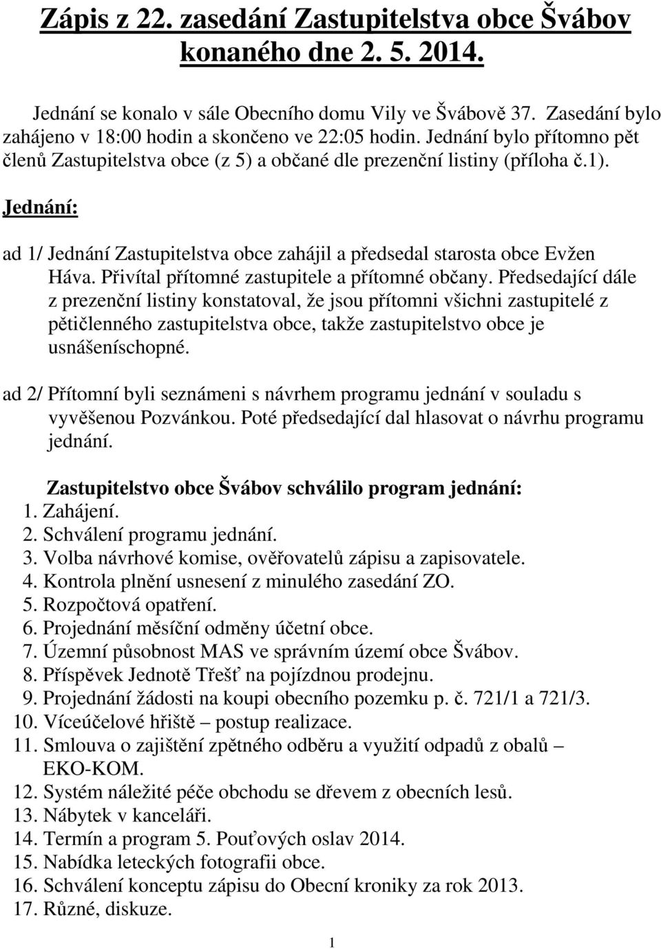 Přivítal přítomné zastupitele a přítomné občany.