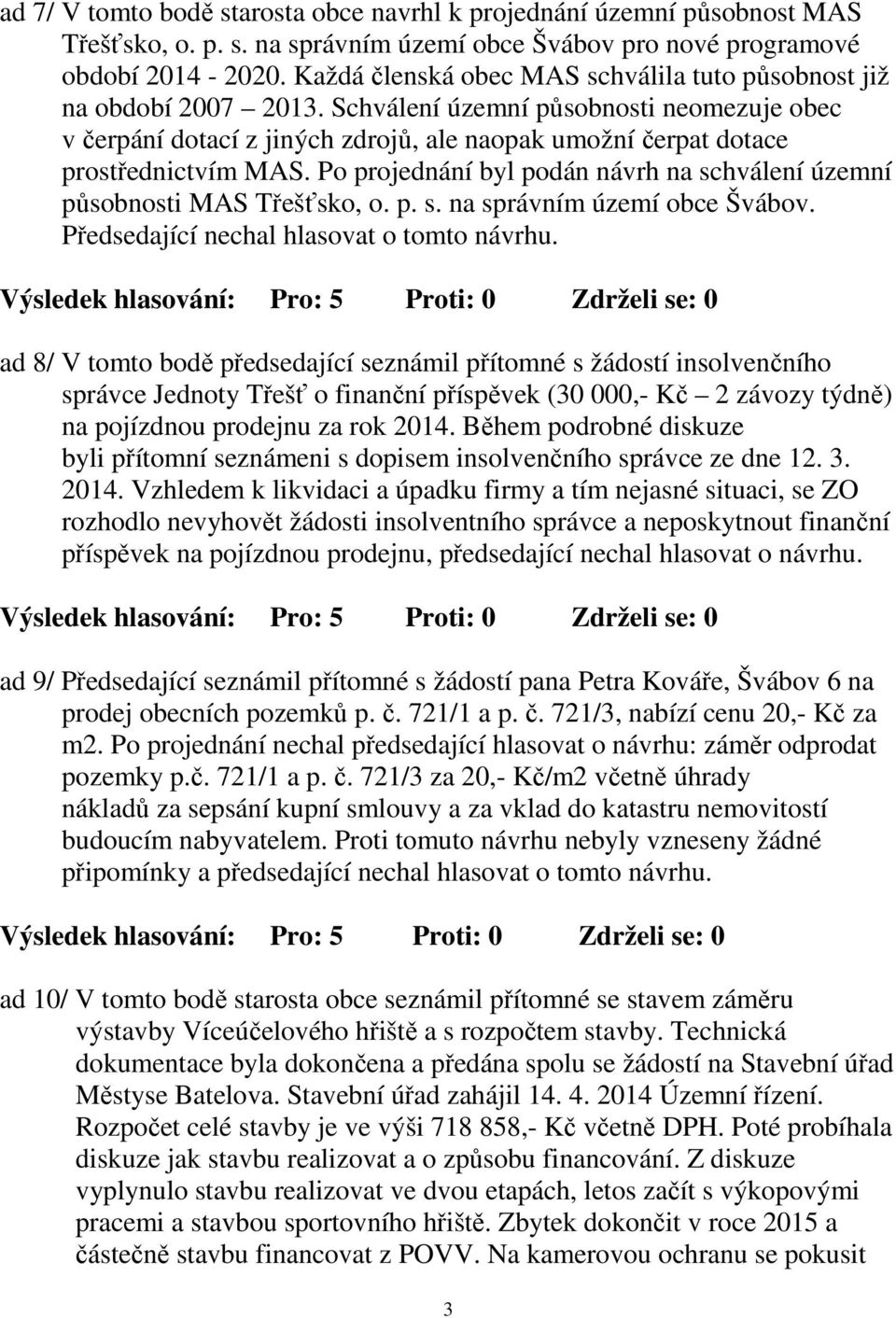 Schválení územní působnosti neomezuje obec v čerpání dotací z jiných zdrojů, ale naopak umožní čerpat dotace prostřednictvím MAS.