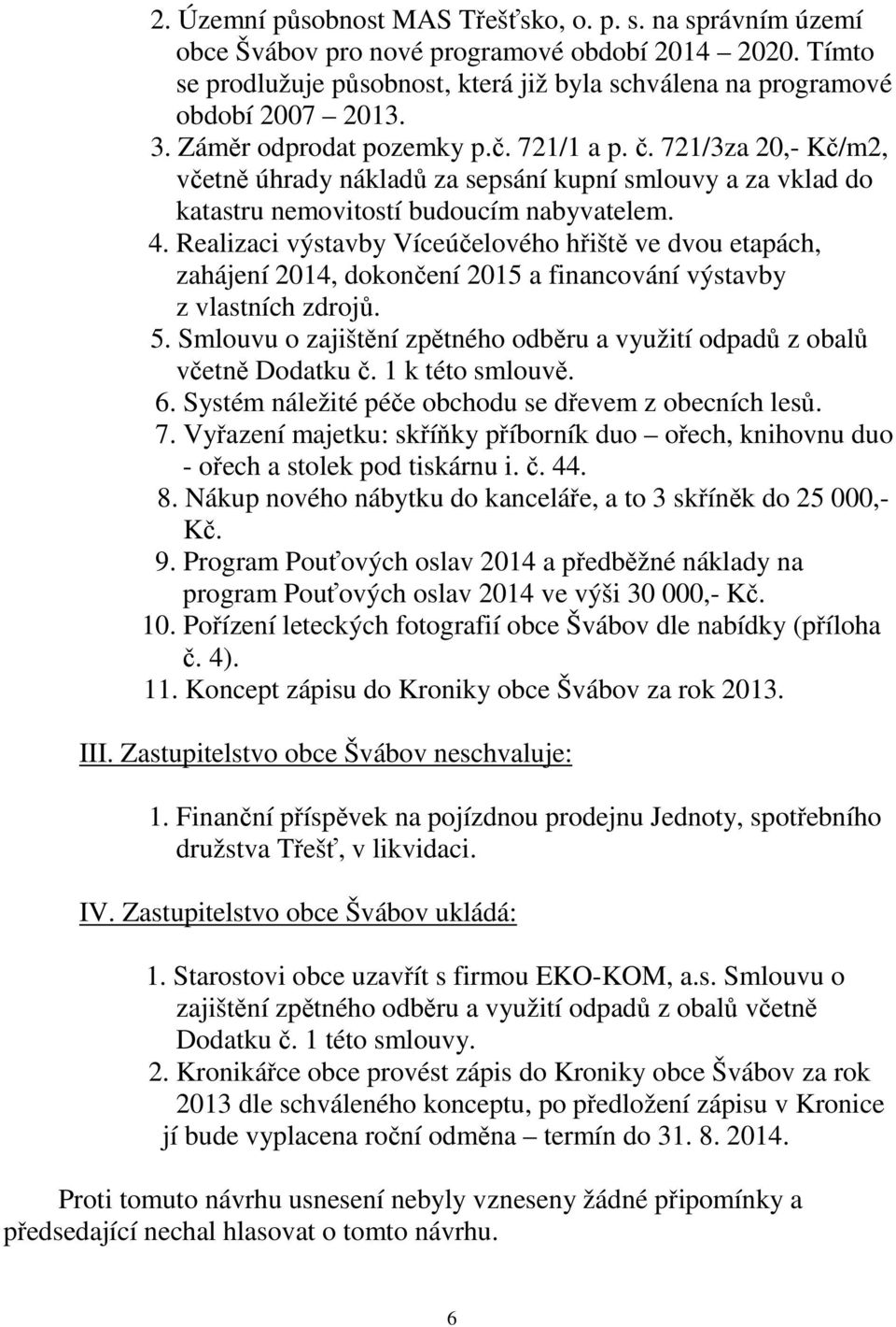 Realizaci výstavby Víceúčelového hřiště ve dvou etapách, zahájení 2014, dokončení 2015 a financování výstavby z vlastních zdrojů. 5.