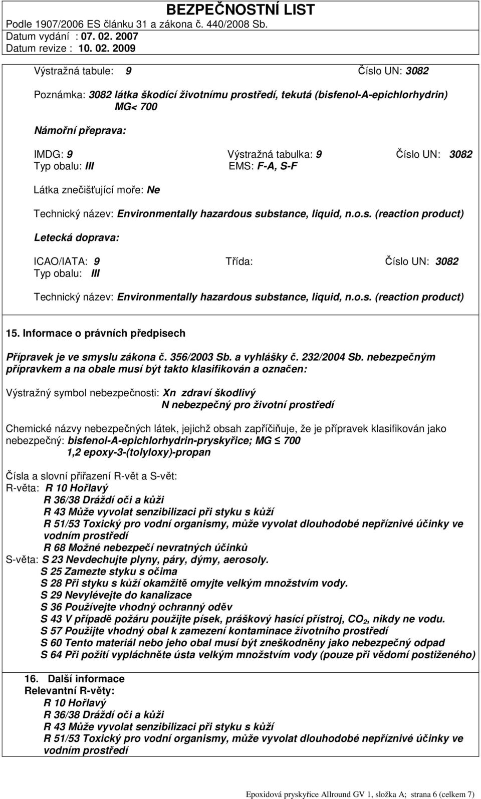 substance, liquid, n.o.s. (reaction product) Letecká doprava: ICAO/IATA: 9 Třída: Číslo UN: 3082 Typ obalu: III Technický název: Environmentally hazardous substance, liquid, n.o.s. (reaction product) 15.