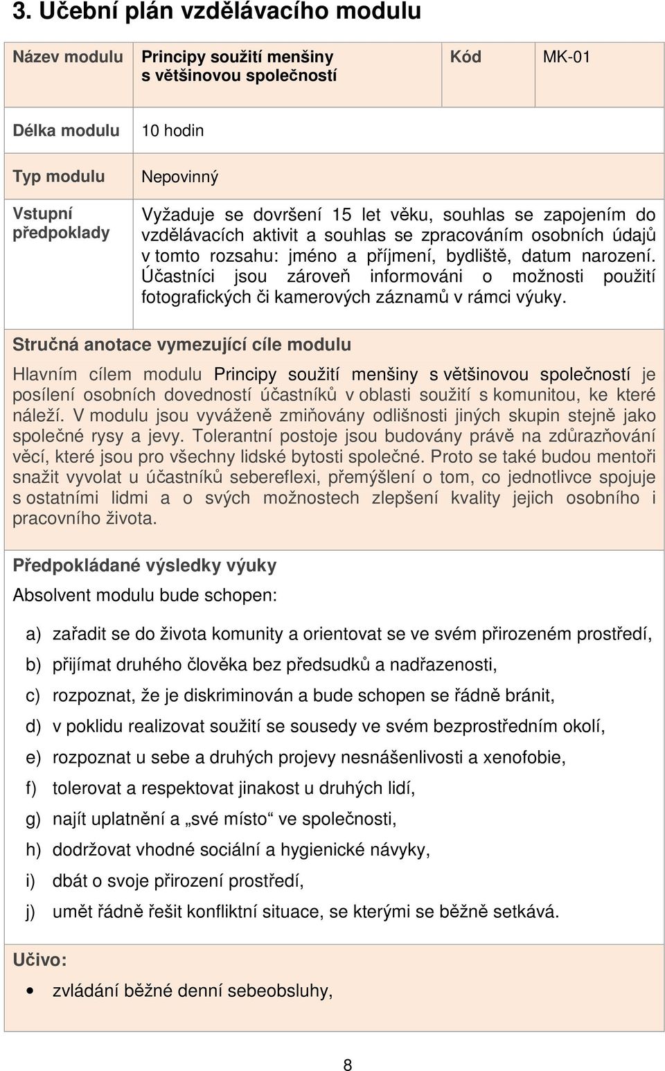 Účastníci jsou zároveň informováni o možnosti použití fotografických či kamerových záznamů v rámci výuky.