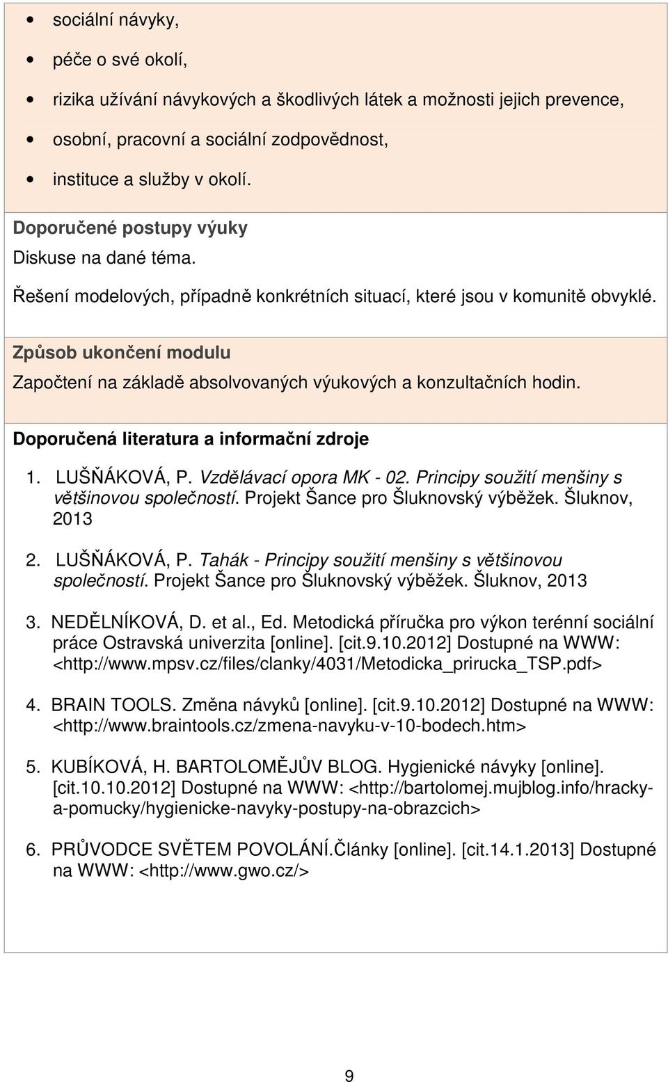 Způsob ukončení modulu Započtení na základě absolvovaných výukových a konzultačních hodin. Doporučená literatura a informační zdroje 1. LUŠŇÁKOVÁ, P. Vzdělávací opora MK - 02.