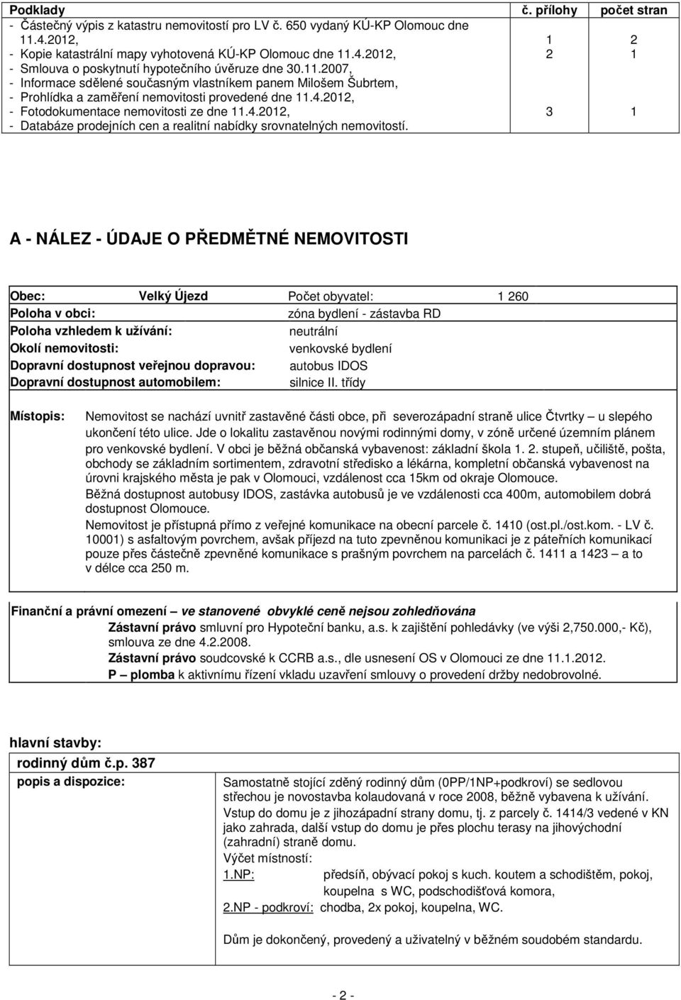 2012, - Fotodokumentace nemovitosti ze dne 11.4.2012, - Databáze prodejních cen a realitní nabídky srovnatelných nemovitostí.