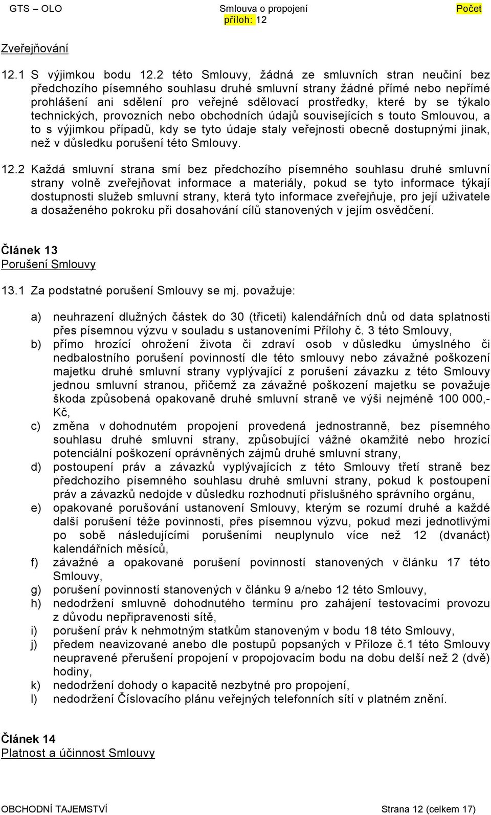 týkalo technických, provozních nebo obchodních údajů souvisejících s touto Smlouvou, a to s výjimkou případů, kdy se tyto údaje staly veřejnosti obecně dostupnými jinak, než v důsledku porušení této