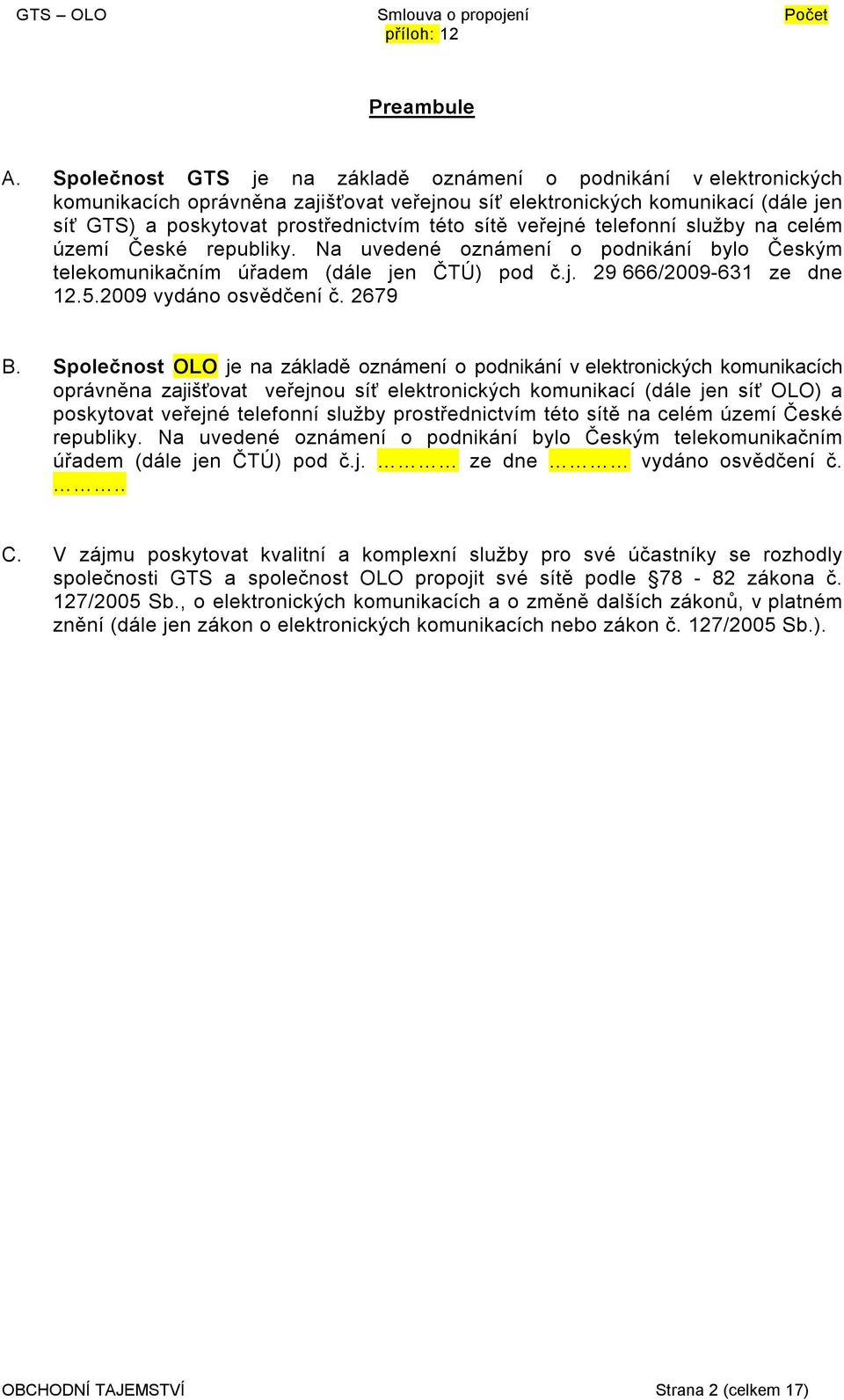 veřejné telefonní služby na celém území České republiky. Na uvedené oznámení o podnikání bylo Českým telekomunikačním úřadem (dále jen ČTÚ) pod č.j. 29 666/2009-631 ze dne 12.5.