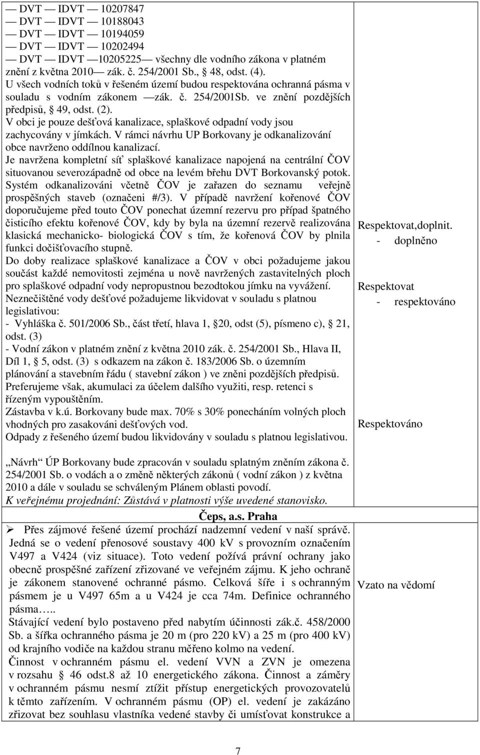 V obci je pouze dešťová kanalizace, splaškové odpadní vody jsou zachycovány v jímkách. V rámci návrhu UP Borkovany je odkanalizování obce navrženo oddílnou kanalizací.