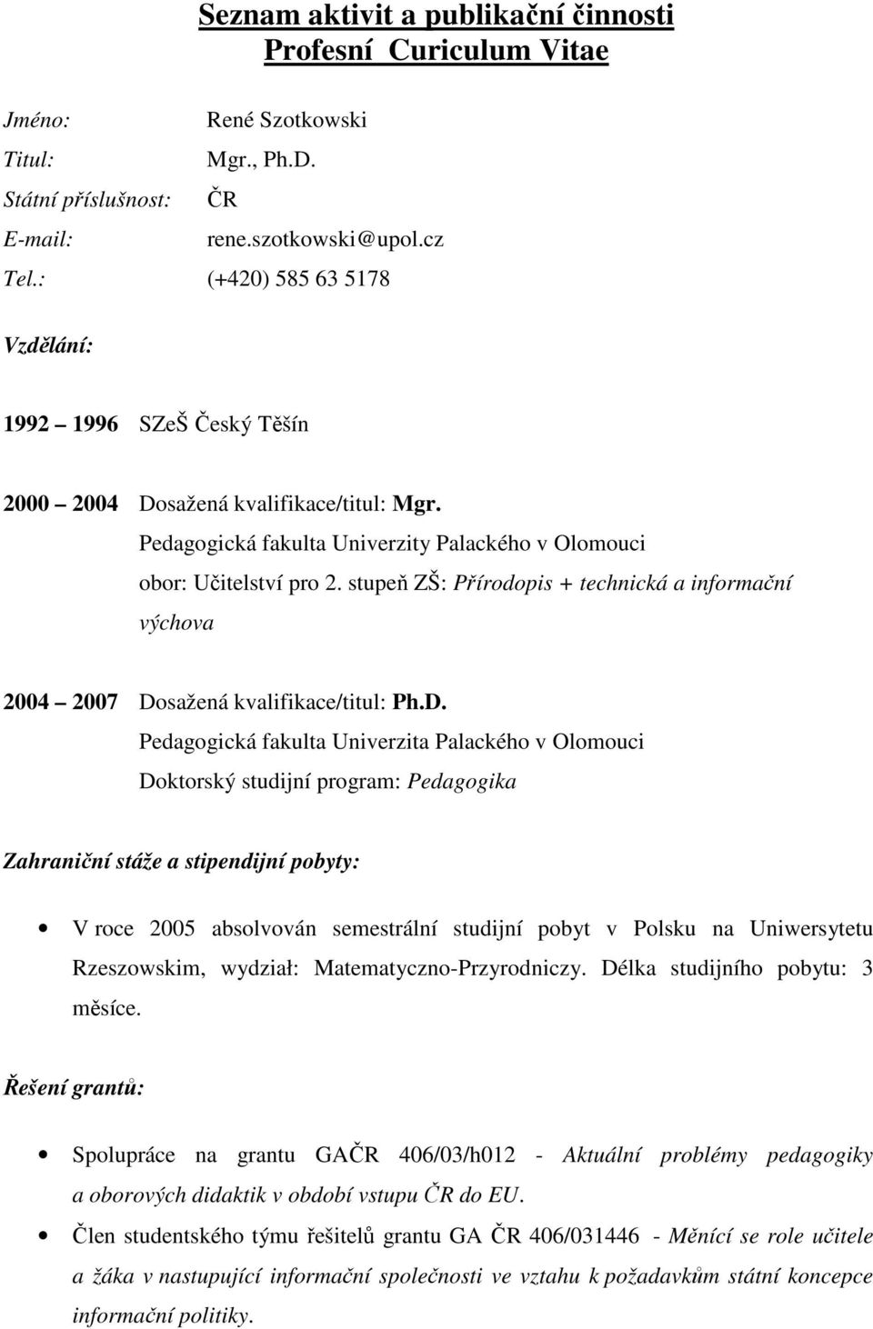 stupeň ZŠ: Přírodopis + technická a informační výchova 2004 2007 Do