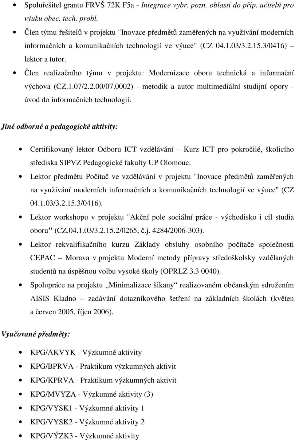 Člen realizačního týmu v projektu: Modernizace oboru technická a informační výchova (CZ.1.07/2.2.00/07.0002) - metodik a autor multimediální studijní opory - úvod do informačních technologií.