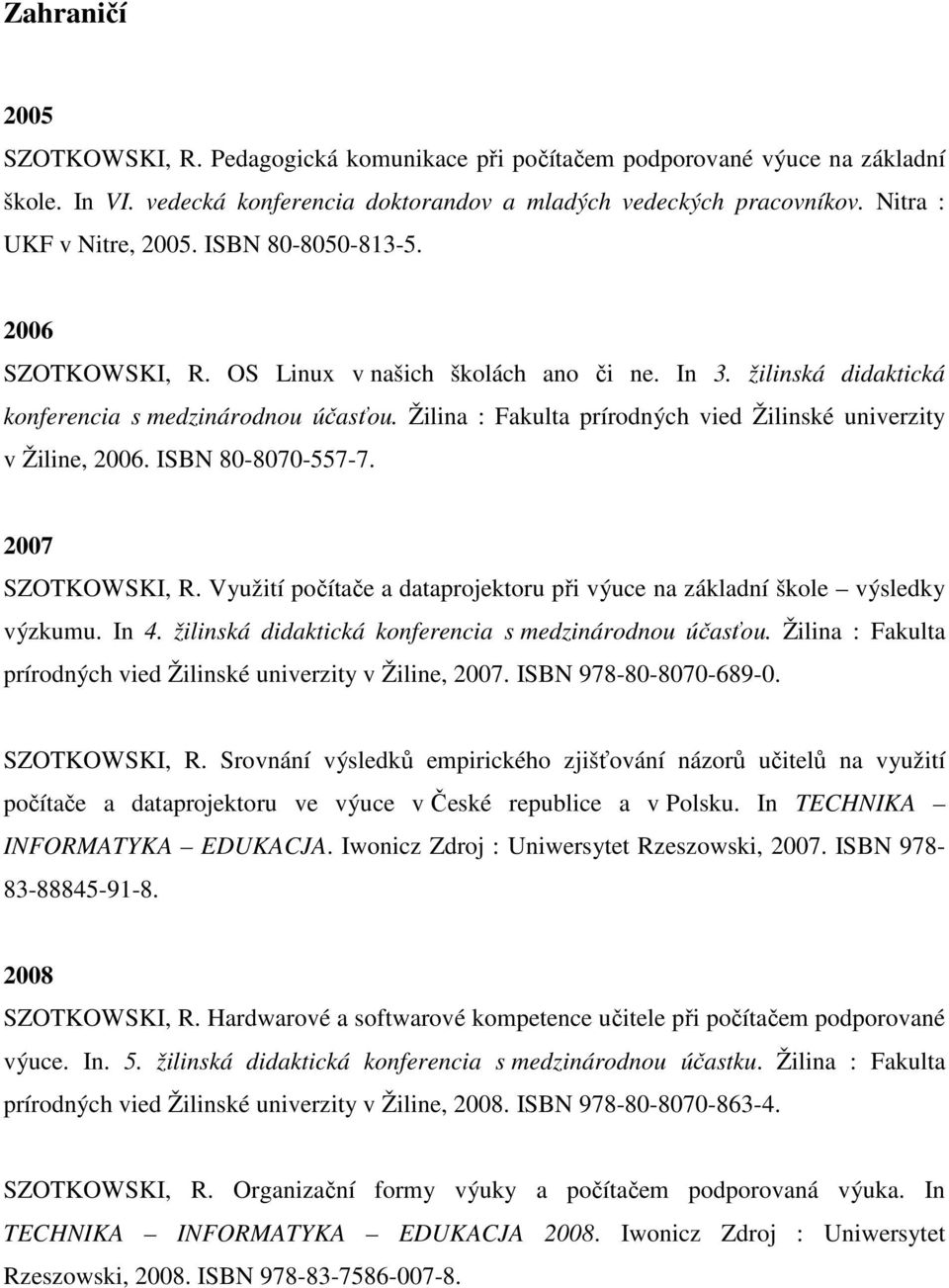 Žilina : Fakulta prírodných vied Žilinské univerzity v Žiline, 2006. ISBN 80-8070-557-7. 2007 SZOTKOWSKI, R. Využití počítače a dataprojektoru při výuce na základní škole výsledky výzkumu. In 4.