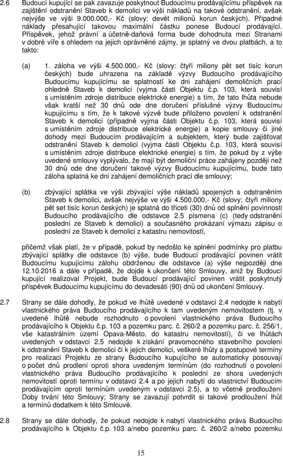 Příspěvek, jehož právní a účetně-daňová forma bude dohodnuta mezi Stranami v dobré víře s ohledem na jejich oprávněné zájmy, je splatný ve dvou platbách, a to takto: (a) (b) 1. záloha ve výši 4.500.