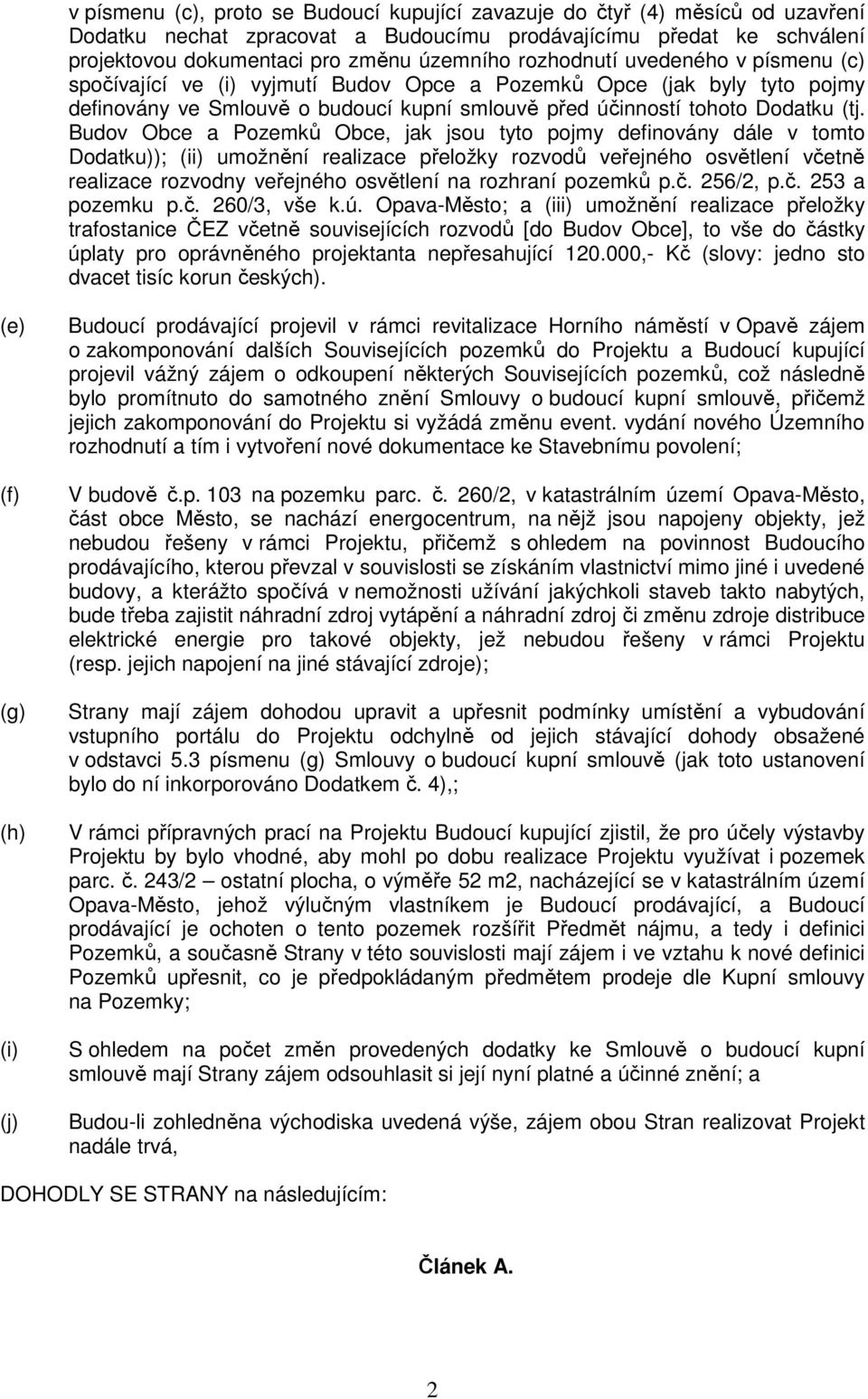 Budov Obce a Pozemků Obce, jak jsou tyto pojmy definovány dále v tomto Dodatku)); (ii) umožnění realizace přeložky rozvodů veřejného osvětlení včetně realizace rozvodny veřejného osvětlení na