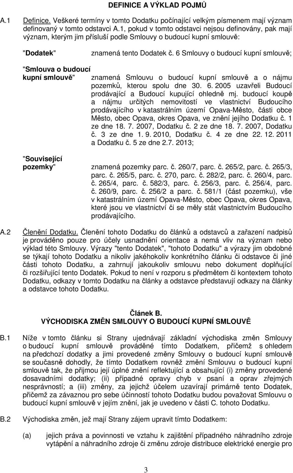 6 Smlouvy o budoucí kupní smlouvě; "Smlouva o budoucí kupní smlouvě" znamená Smlouvu o budoucí kupní smlouvě a o nájmu pozemků, kterou spolu dne 30. 6.