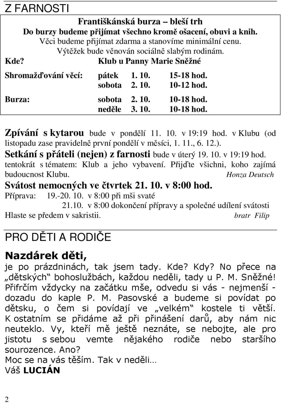 neděle 3. 10. 10-18 hod. Zpívání s kytarou bude v pondělí 11. 10. v 19:19 hod. v Klubu (od listopadu zase pravidelně první pondělí v měsíci, 1. 11., 6. 12.).