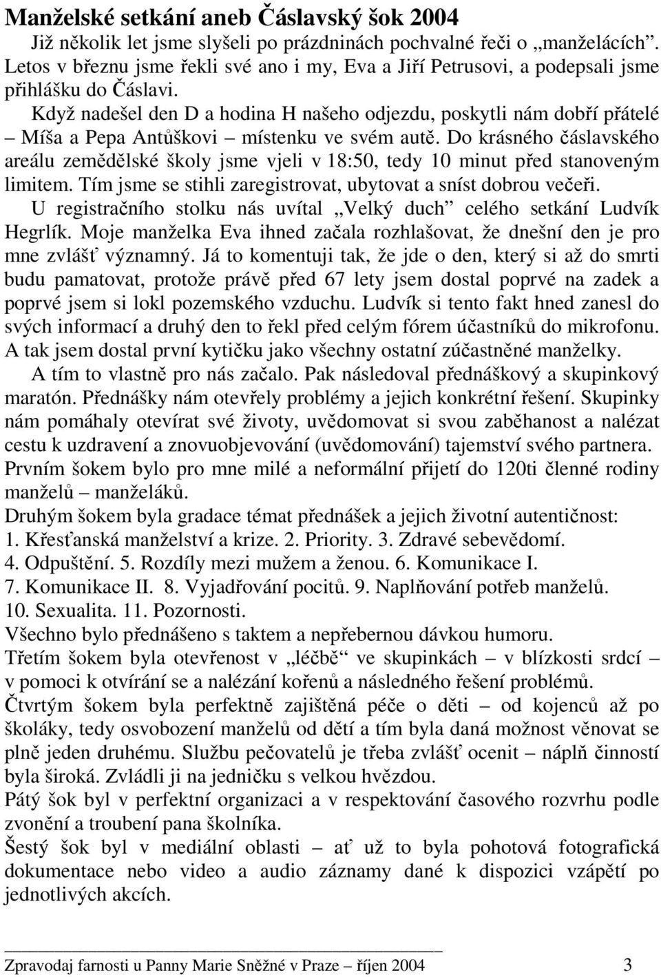 Když nadešel den D a hodina H našeho odjezdu, poskytli nám dobří přátelé Míša a Pepa Antůškovi místenku ve svém autě.