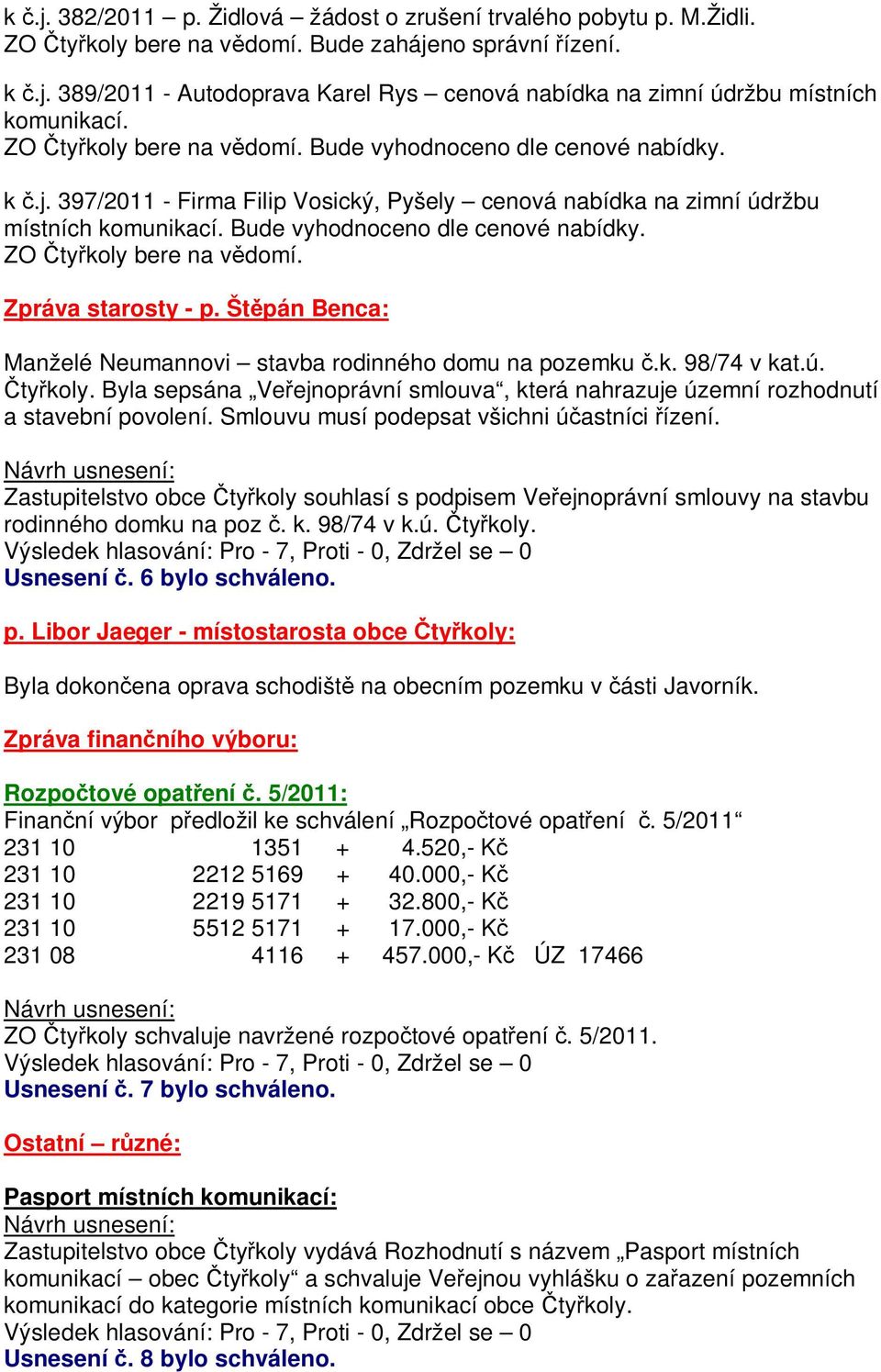 Zpráva starosty - p. Št pán Benca: Manželé Neumannovi stavba rodinného domu na pozemku.k. 98/74 v kat.ú. ty koly.